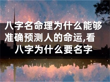 八字名命理为什么能够准确预测人的命运,看八字为什么要名字
