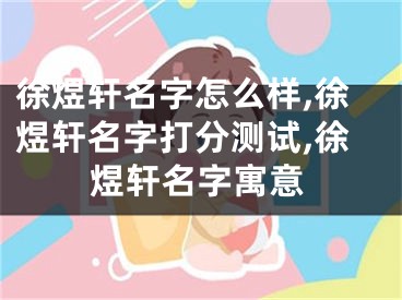 徐煜轩名字怎么样,徐煜轩名字打分测试,徐煜轩名字寓意
