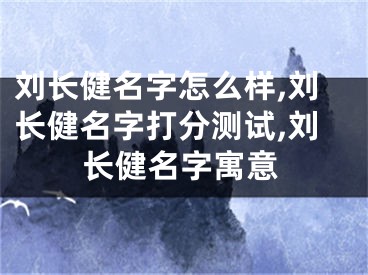 刘长健名字怎么样,刘长健名字打分测试,刘长健名字寓意