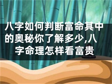 八字如何判断富命其中的奥秘你了解多少,八字命理怎样看富贵