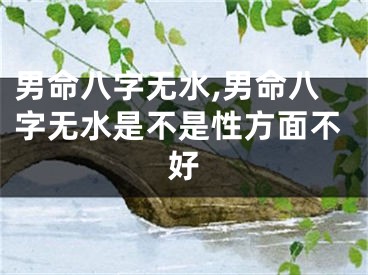 男命八字无水,男命八字无水是不是性方面不好