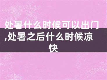 处暑什么时候可以出门,处暑之后什么时候凉快