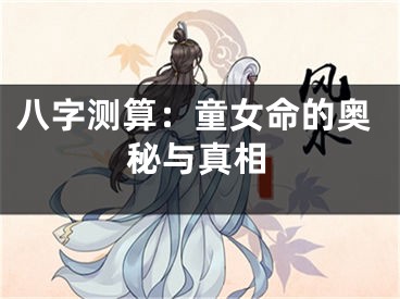 八字测算：童女命的奥秘与真相