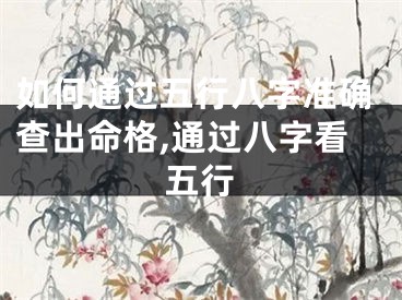 如何通过五行八字准确查出命格,通过八字看五行