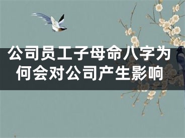 公司员工子母命八字为何会对公司产生影响