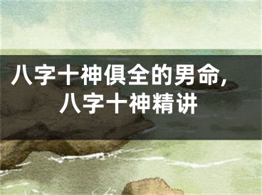 八字十神俱全的男命,八字十神精讲