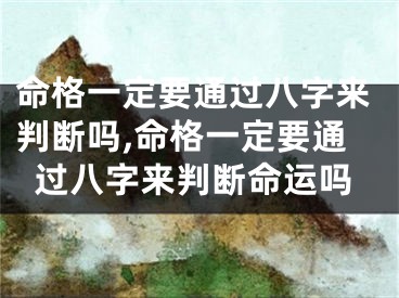 命格一定要通过八字来判断吗,命格一定要通过八字来判断命运吗