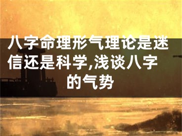 八字命理形气理论是迷信还是科学,浅谈八字的气势