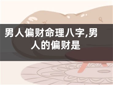 男人偏财命理八字,男人的偏财是
