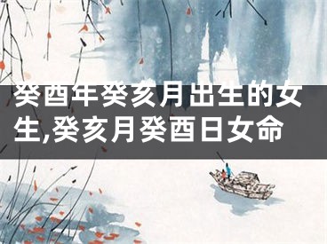 癸酉年癸亥月出生的女生,癸亥月癸酉日女命