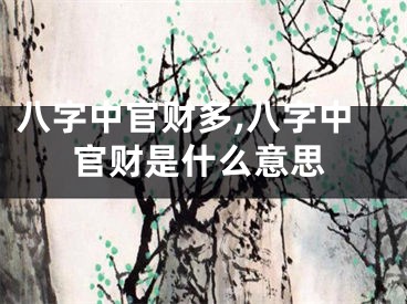 八字中官财多,八字中官财是什么意思