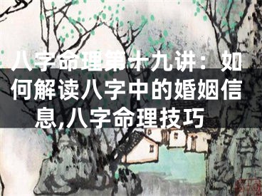 八字命理第十九讲：如何解读八字中的婚姻信息,八字命理技巧