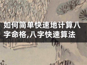 如何简单快速地计算八字命格,八字快速算法