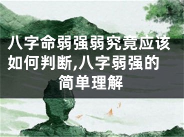 八字命弱强弱究竟应该如何判断,八字弱强的简单理解
