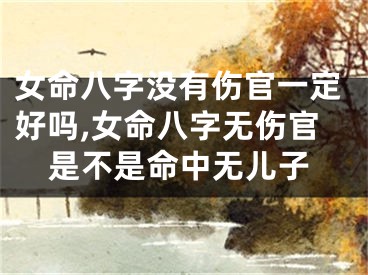 女命八字没有伤官一定好吗,女命八字无伤官是不是命中无儿子