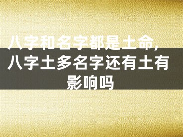八字和名字都是土命,八字土多名字还有土有影响吗