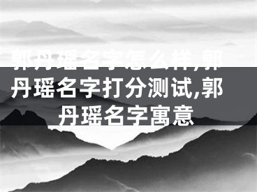 郭丹瑶名字怎么样,郭丹瑶名字打分测试,郭丹瑶名字寓意