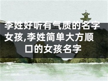 李姓好听有气质的名字女孩,李姓简单大方顺口的女孩名字