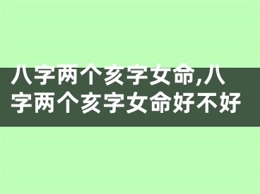 八字两个亥字女命,八字两个亥字女命好不好
