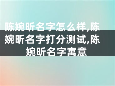 陈婉昕名字怎么样,陈婉昕名字打分测试,陈婉昕名字寓意