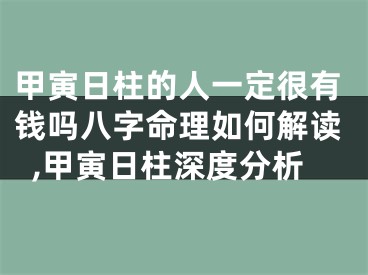 甲寅日柱的人一定很有钱吗八字命理如何解读,甲寅日柱深度分析