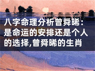 八字命理分析曾舜晞：是命运的安排还是个人的选择,曾舜晞的生肖