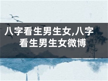 八字看生男生女,八字看生男生女微博