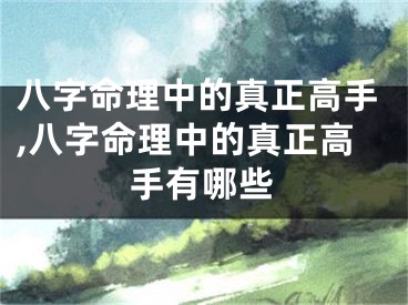 八字命理中的真正高手,八字命理中的真正高手有哪些