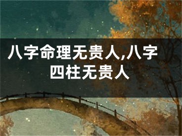 八字命理无贵人,八字四柱无贵人