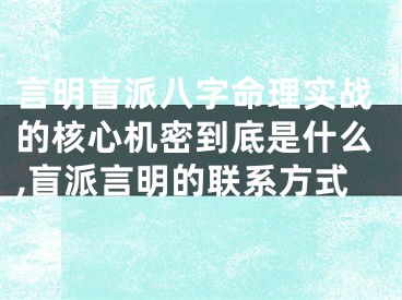 言明盲派八字命理实战的核心机密到底是什么,盲派言明的联系方式