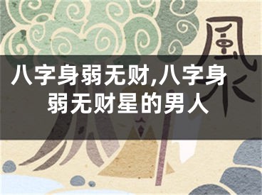 八字身弱无财,八字身弱无财星的男人
