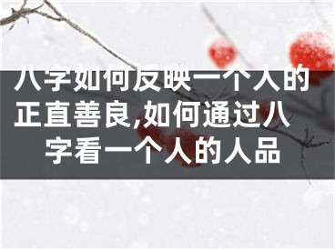 八字如何反映一个人的正直善良,如何通过八字看一个人的人品