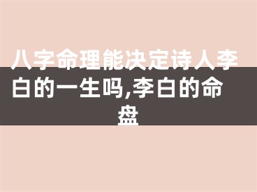 八字命理能决定诗人李白的一生吗,李白的命盘