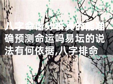 八字命谱分析真的能准确预测命运吗易坛的说法有何依据,八字排命