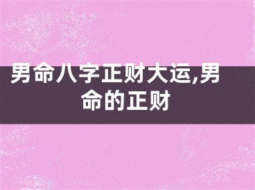 男命八字正财大运,男命的正财