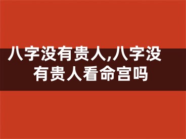 八字没有贵人,八字没有贵人看命宫吗
