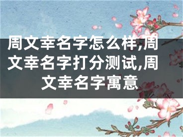 周文幸名字怎么样,周文幸名字打分测试,周文幸名字寓意