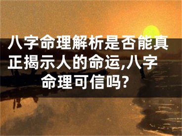 八字命理解析是否能真正揭示人的命运,八字命理可信吗?