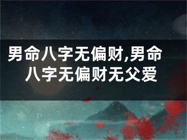 男命八字无偏财,男命八字无偏财无父爱
