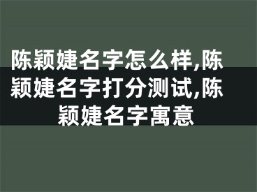 陈颖婕名字怎么样,陈颖婕名字打分测试,陈颖婕名字寓意