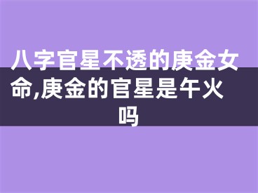 八字官星不透的庚金女命,庚金的官星是午火吗