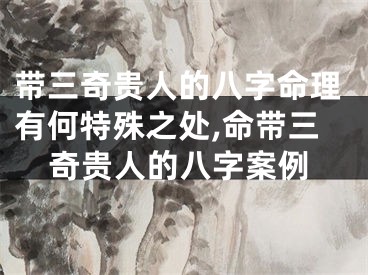 带三奇贵人的八字命理有何特殊之处,命带三奇贵人的八字案例