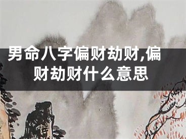 男命八字偏财劫财,偏财劫财什么意思