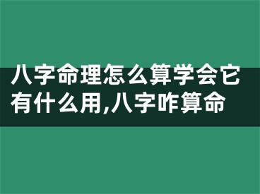 八字命理怎么算学会它有什么用,八字咋算命