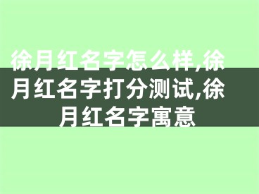 徐月红名字怎么样,徐月红名字打分测试,徐月红名字寓意