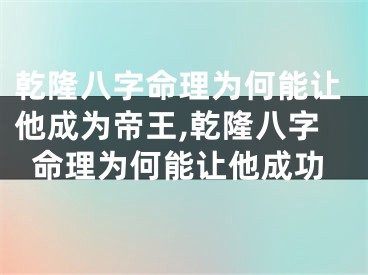 乾隆八字命理为何能让他成为帝王,乾隆八字命理为何能让他成功
