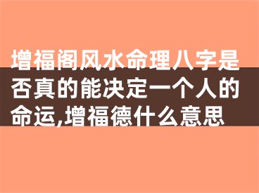 增福阁风水命理八字是否真的能决定一个人的命运,增福德什么意思