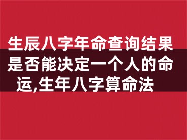 生辰八字年命查询结果是否能决定一个人的命运,生年八字算命法