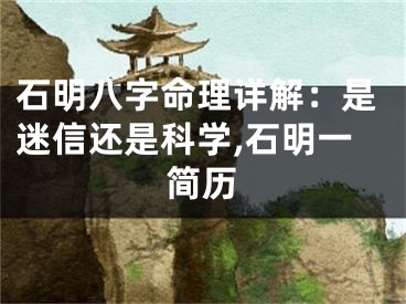 石明八字命理详解：是迷信还是科学,石明一简历