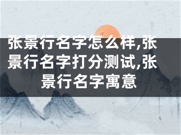 张景行名字怎么样,张景行名字打分测试,张景行名字寓意